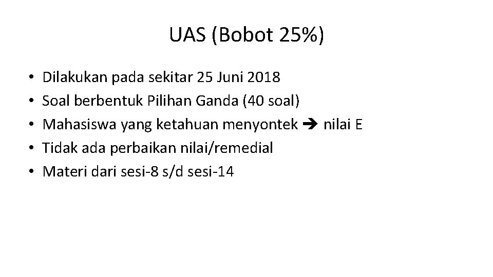 UAS (Bobot 25%) • • • Dilakukan pada sekitar 25 Juni 2018 Soal berbentuk