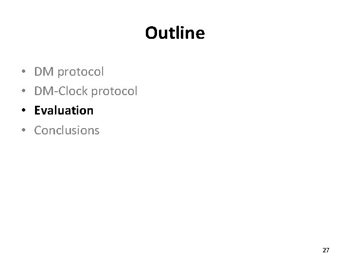 Outline • • DM protocol DM-Clock protocol Evaluation Conclusions 27 