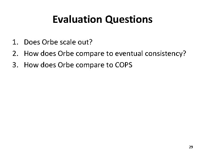 Evaluation Questions 1. Does Orbe scale out? 2. How does Orbe compare to eventual