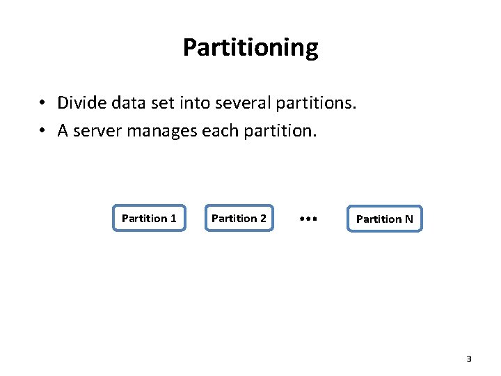 Partitioning • Divide data set into several partitions. • A server manages each partition.