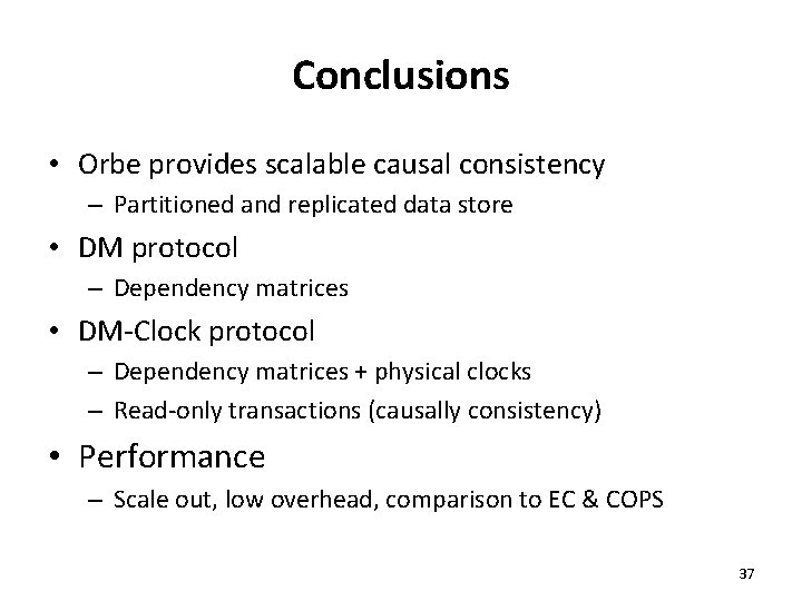 Conclusions • Orbe provides scalable causal consistency – Partitioned and replicated data store •