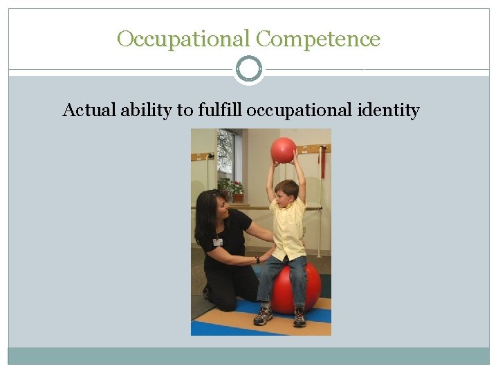 Occupational Competence Actual ability to fulfill occupational identity Occupational Competence Actual ability to fulfill occupational identity