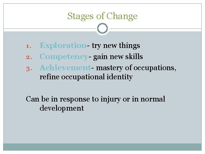 Stages of Change Exploration try new things 2. Competency gain new skills 3. Achievement Stages of Change Exploration try new things 2. Competency gain new skills 3. Achievement