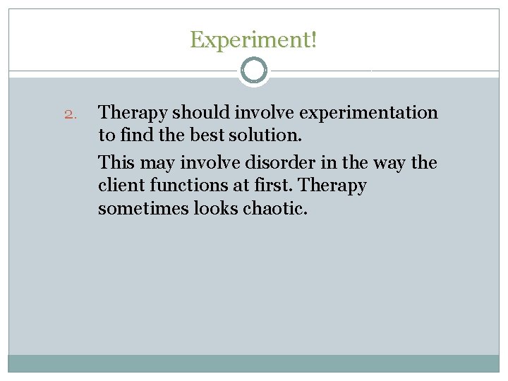 Experiment! 2. Therapy should involve experimentation to find the best solution. This may involve Experiment! 2. Therapy should involve experimentation to find the best solution. This may involve