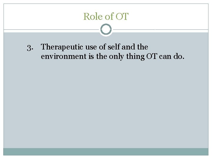 Role of OT 3. Therapeutic use of self and the environment is the only Role of OT 3. Therapeutic use of self and the environment is the only