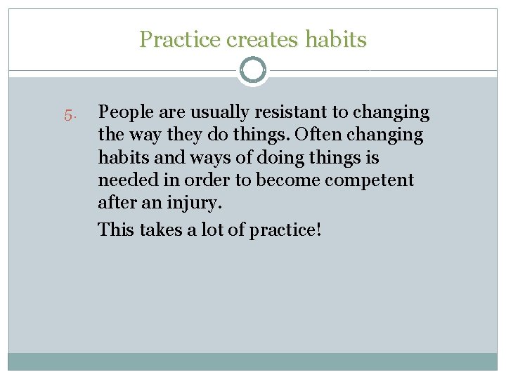 Practice creates habits 5. People are usually resistant to changing the way they do Practice creates habits 5. People are usually resistant to changing the way they do