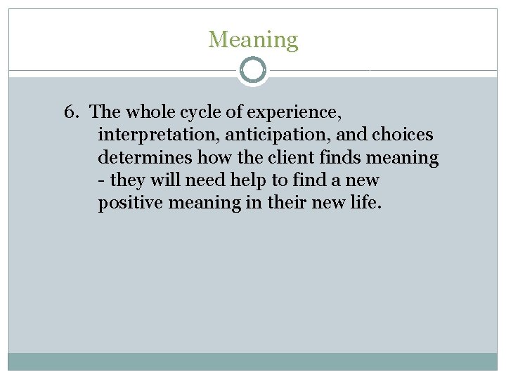 Meaning 6. The whole cycle of experience, interpretation, anticipation, and choices determines how the Meaning 6. The whole cycle of experience, interpretation, anticipation, and choices determines how the