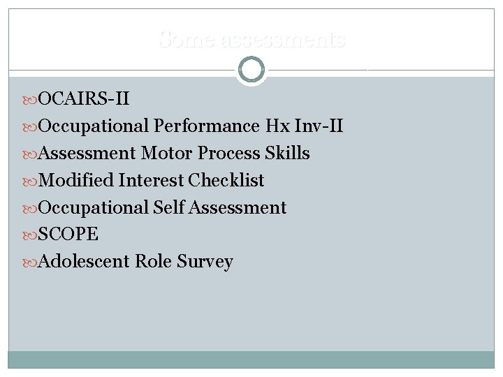 Some assessments OCAIRS-II Occupational Performance Hx Inv-II Assessment Motor Process Skills Modified Interest Checklist Some assessments OCAIRS-II Occupational Performance Hx Inv-II Assessment Motor Process Skills Modified Interest Checklist