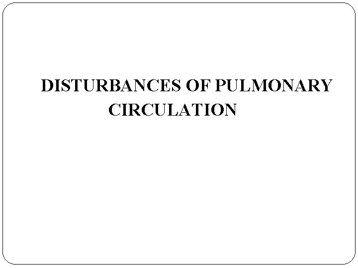 DISTURBANCES OF PULMONARY CIRCULATION 