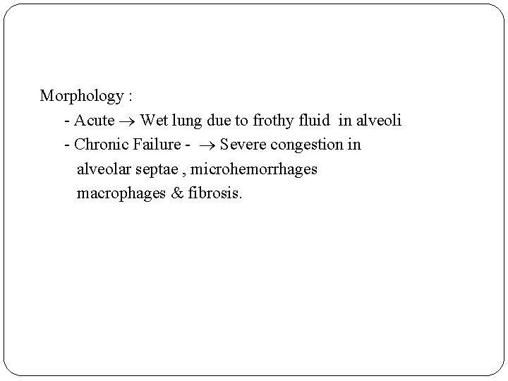 Morphology : - Acute Wet lung due to frothy fluid in alveoli - Chronic