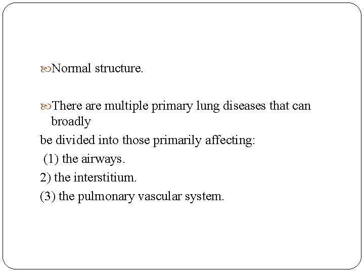  Normal structure. There are multiple primary lung diseases that can broadly be divided