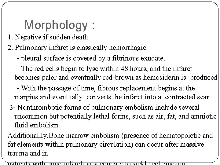 Morphology : 1. Negative if sudden death. 2. Pulmonary infarct is classically hemorrhagic. -