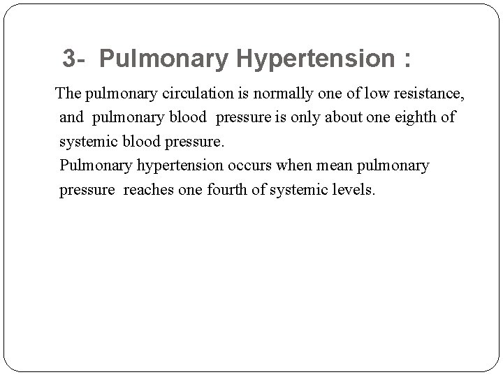 3 - Pulmonary Hypertension : The pulmonary circulation is normally one of low resistance,