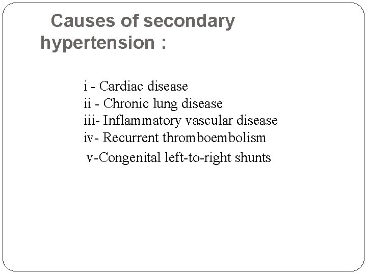 Causes of secondary hypertension : i - Cardiac disease ii - Chronic lung disease
