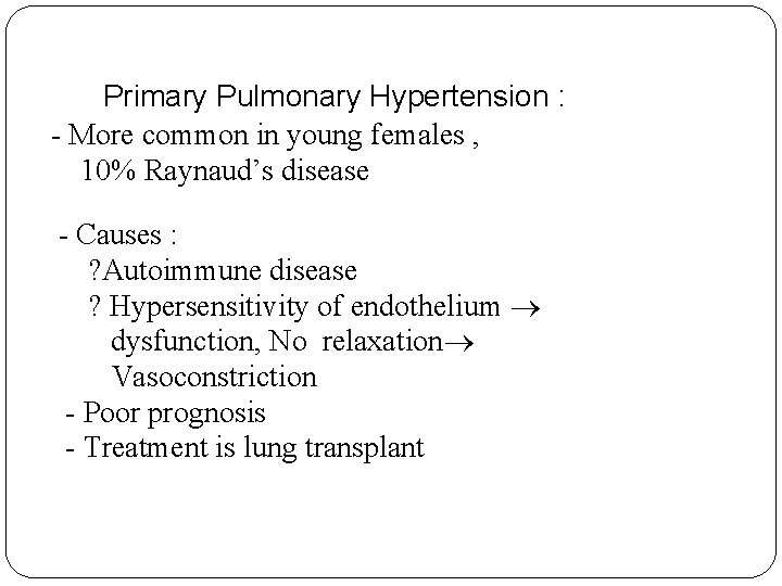 Primary Pulmonary Hypertension : - More common in young females , 10% Raynaud’s disease