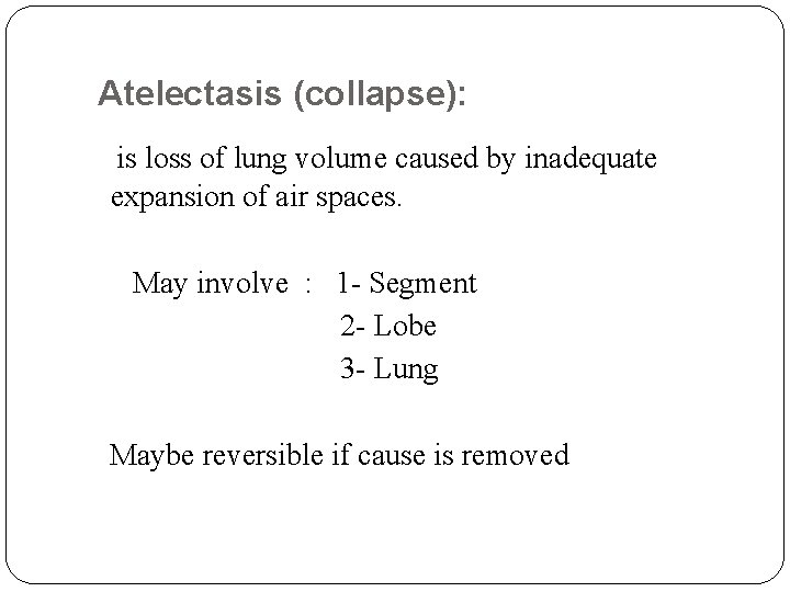 Atelectasis (collapse): is loss of lung volume caused by inadequate expansion of air spaces.