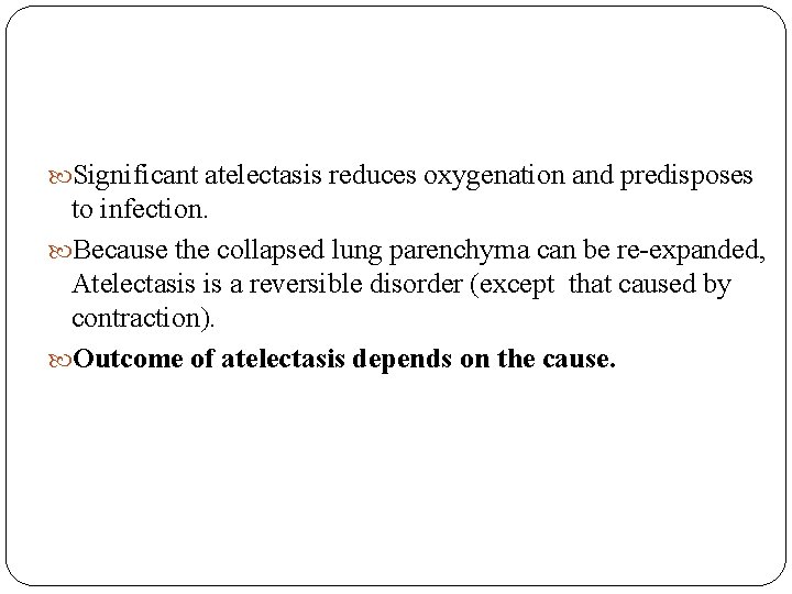  Significant atelectasis reduces oxygenation and predisposes to infection. Because the collapsed lung parenchyma