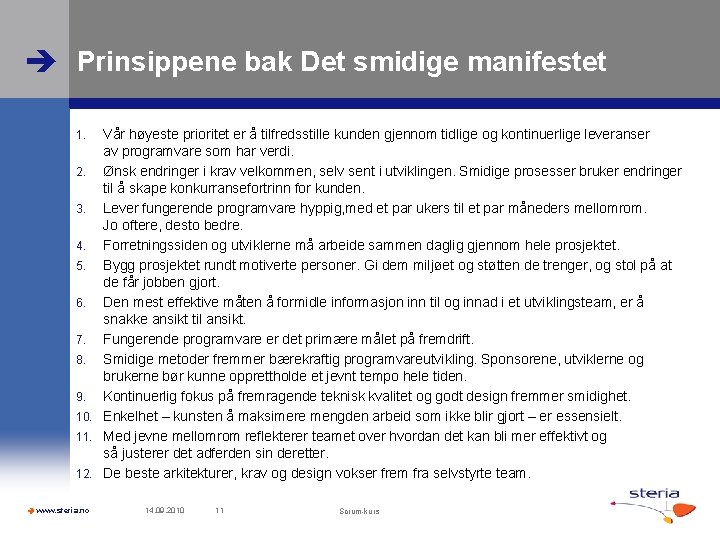  Prinsippene bak Det smidige manifestet Vår høyeste prioritet er å tilfredsstille kunden gjennom