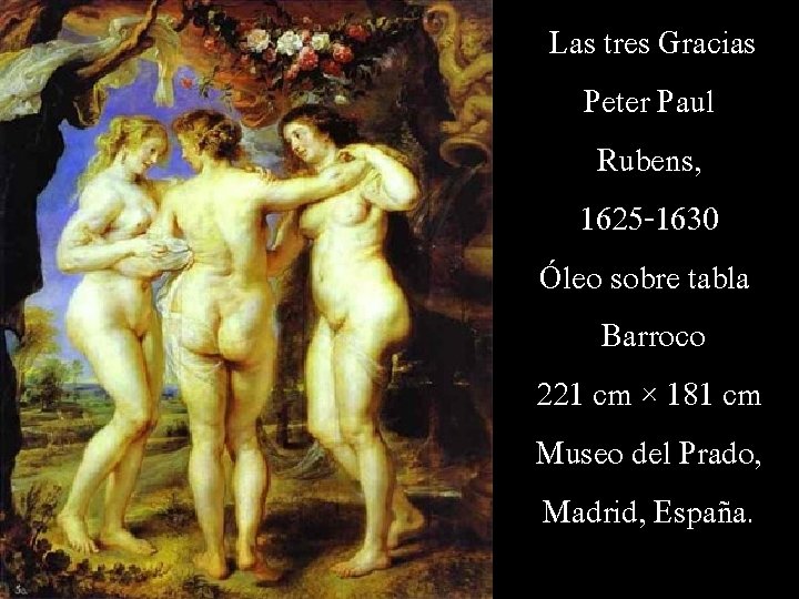 Las tres Gracias Peter Paul Rubens, 1625 -1630 Óleo sobre tabla Barroco 221 cm