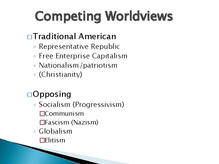 Competing Worldviews � Traditional ◦ ◦ American Representative Republic Free Enterprise Capitalism Nationalism/patriotism (Christianity)