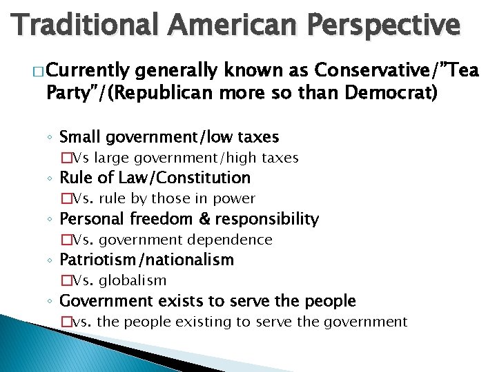 Traditional American Perspective � Currently generally known as Conservative/”Tea Party”/(Republican more so than Democrat)