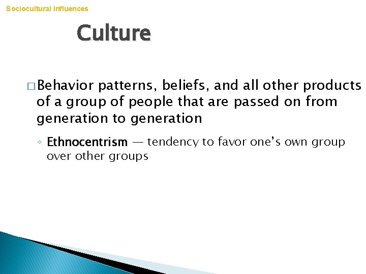 Sociocultural Influences Culture � Behavior patterns, beliefs, and all other products of a group