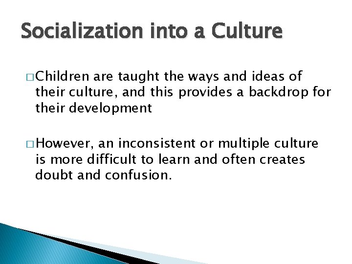 Socialization into a Culture � Children are taught the ways and ideas of their