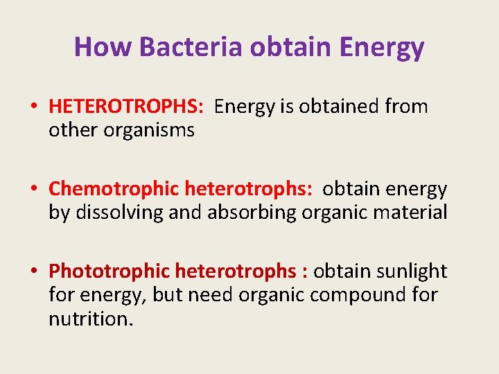 How Bacteria obtain Energy • HETEROTROPHS: Energy is obtained from other organisms • Chemotrophic