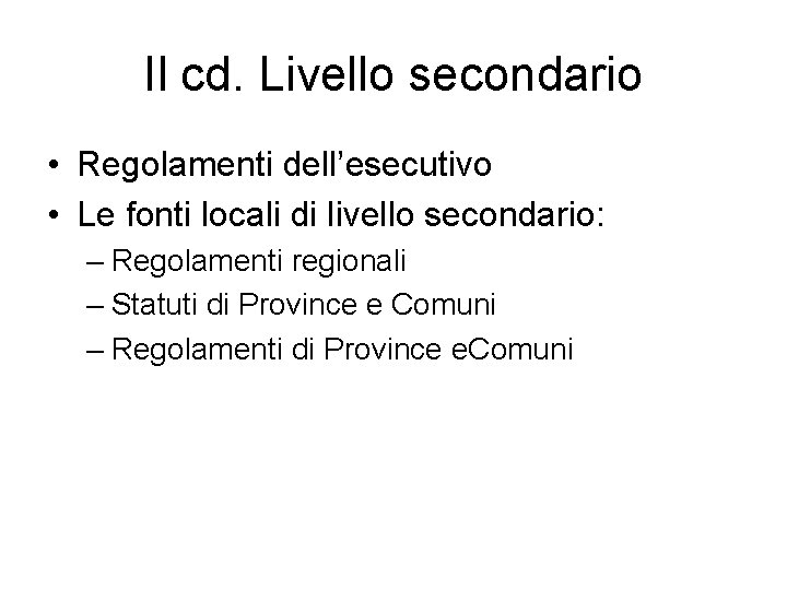 Il cd. Livello secondario • Regolamenti dell’esecutivo • Le fonti locali di livello secondario: