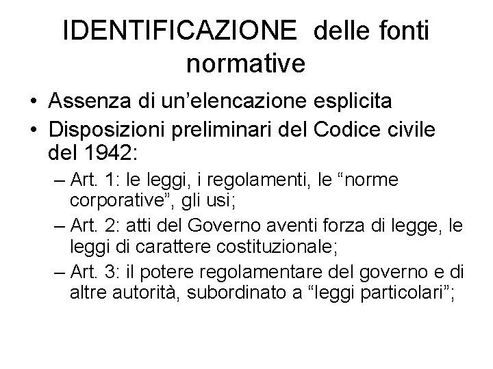 IDENTIFICAZIONE delle fonti normative • Assenza di un’elencazione esplicita • Disposizioni preliminari del Codice