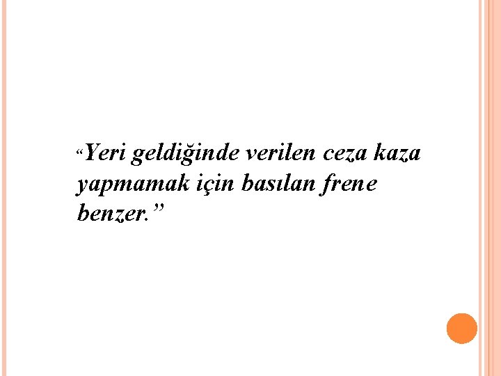 “Yeri geldiğinde verilen ceza kaza yapmamak için basılan frene benzer. ” 