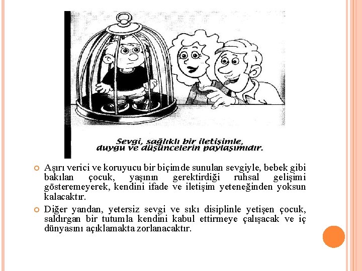  Aşırı verici ve koruyucu bir biçimde sunulan sevgiyle, bebek gibi bakılan çocuk, yaşının