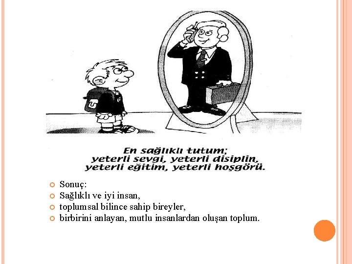  Sonuç: Sağlıklı ve iyi insan, toplumsal bilince sahip bireyler, birbirini anlayan, mutlu insanlardan