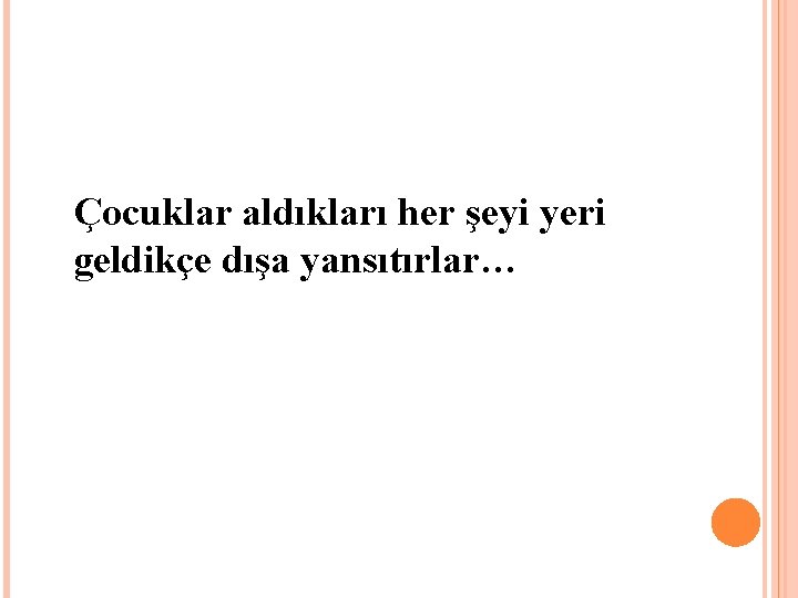 Çocuklar aldıkları her şeyi yeri geldikçe dışa yansıtırlar… 