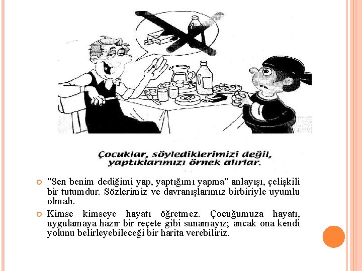  "Sen benim dediğimi yap, yaptığımı yapma" anlayışı, çelişkili bir tutumdur. Sözlerimiz ve davranışlarımız