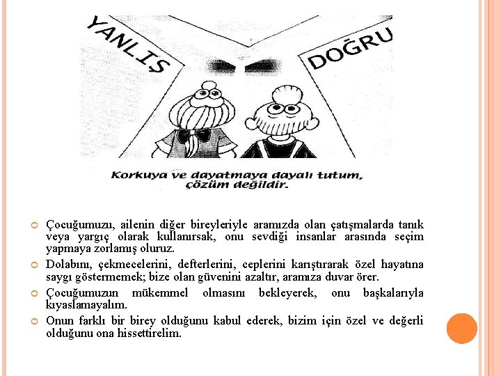  Çocuğumuzu, ailenin diğer bireyleriyle aramızda olan çatışmalarda tanık veya yargıç olarak kullanırsak, onu