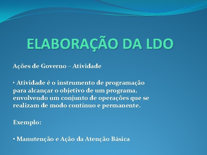 ELABORAÇÃO DA LDO Ações de Governo – Atividade • Atividade é o instrumento de