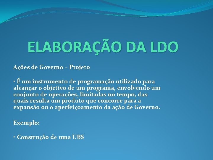 ELABORAÇÃO DA LDO Ações de Governo – Projeto • É um instrumento de programação