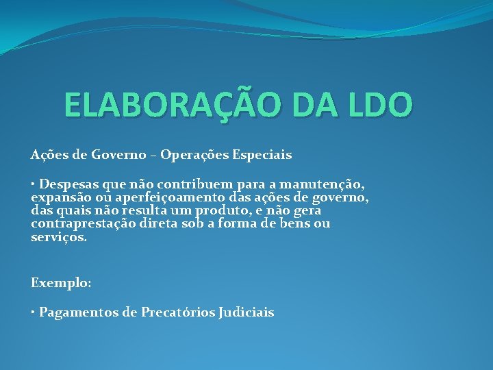 ELABORAÇÃO DA LDO Ações de Governo – Operações Especiais • Despesas que não contribuem