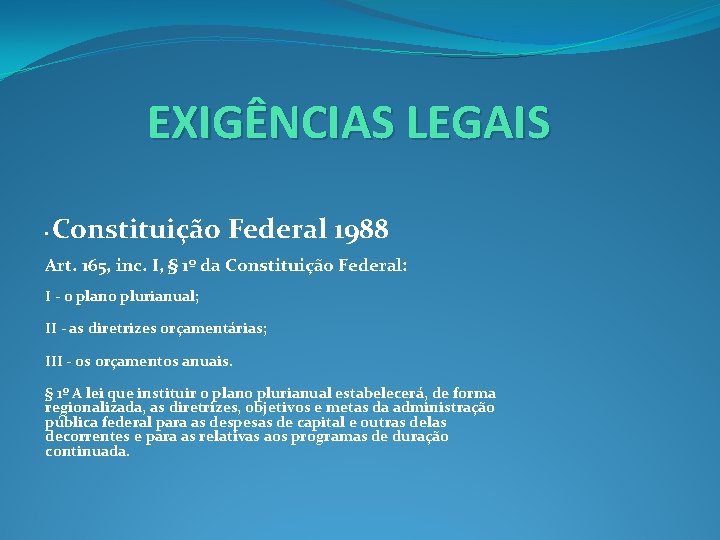 EXIGÊNCIAS LEGAIS • Constituição Federal 1988 Art. 165, inc. I, § 1º da Constituição