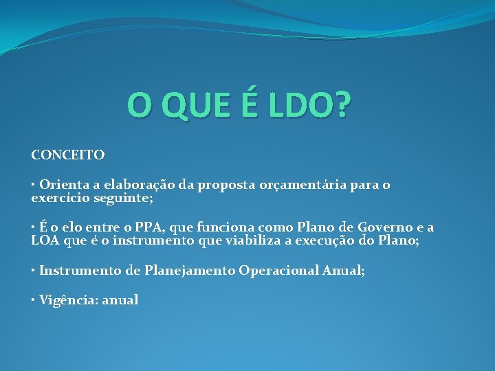 O QUE É LDO? CONCEITO • Orienta a elaboração da proposta orçamentária para o