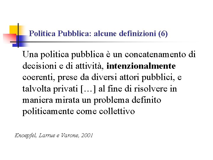 Politica Pubblica: alcune definizioni (6) Una politica pubblica è un concatenamento di decisioni e