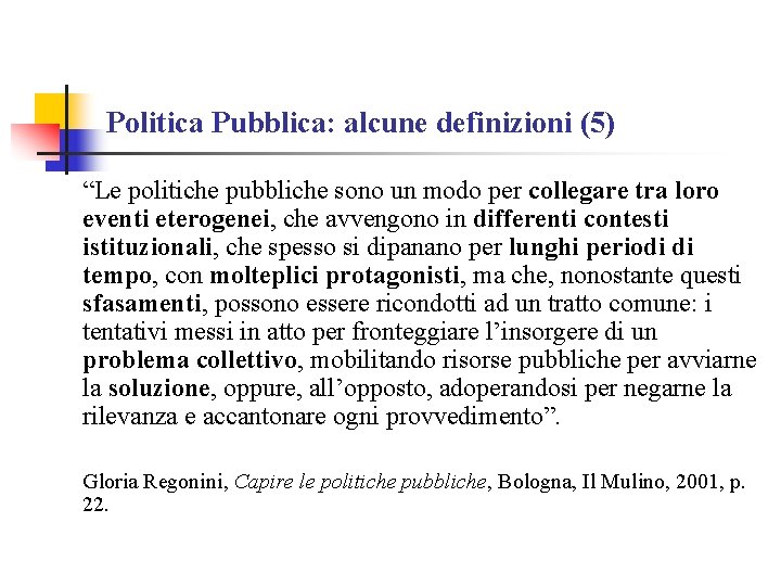 Politica Pubblica: alcune definizioni (5) “Le politiche pubbliche sono un modo per collegare tra