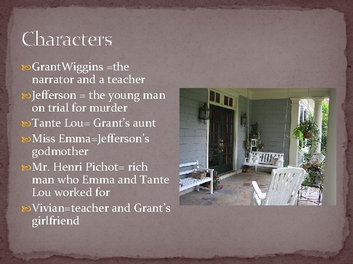 Characters Grant. Wiggins =the narrator and a teacher Jefferson = the young man on