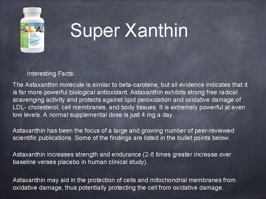 Super Xanthin Interesting Facts: The Astaxanthin molecule is similar to beta-carotene, but all evidence