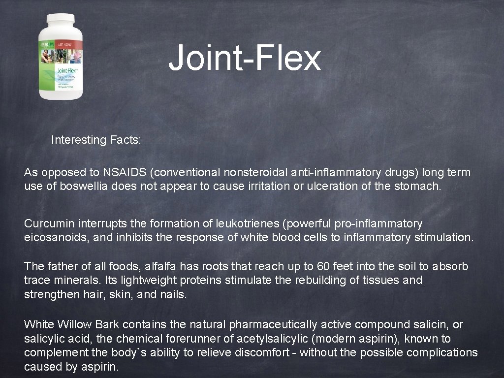 Joint-Flex Interesting Facts: As opposed to NSAIDS (conventional nonsteroidal anti-inflammatory drugs) long term use