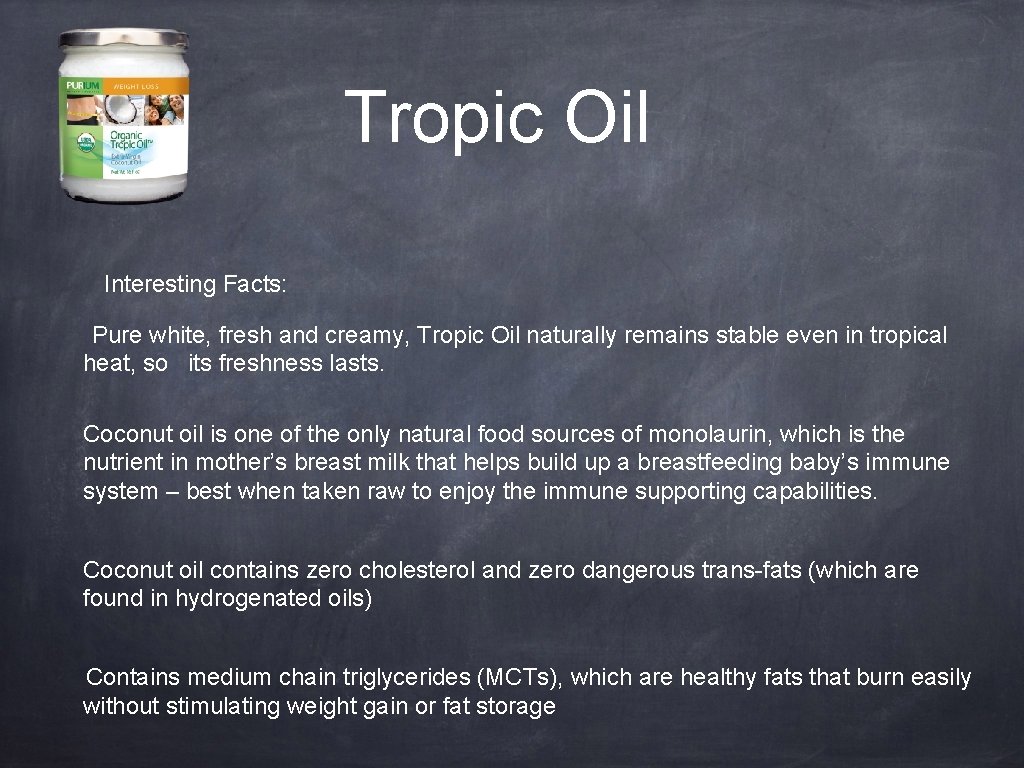 Tropic Oil Interesting Facts: Pure white, fresh and creamy, Tropic Oil naturally remains stable