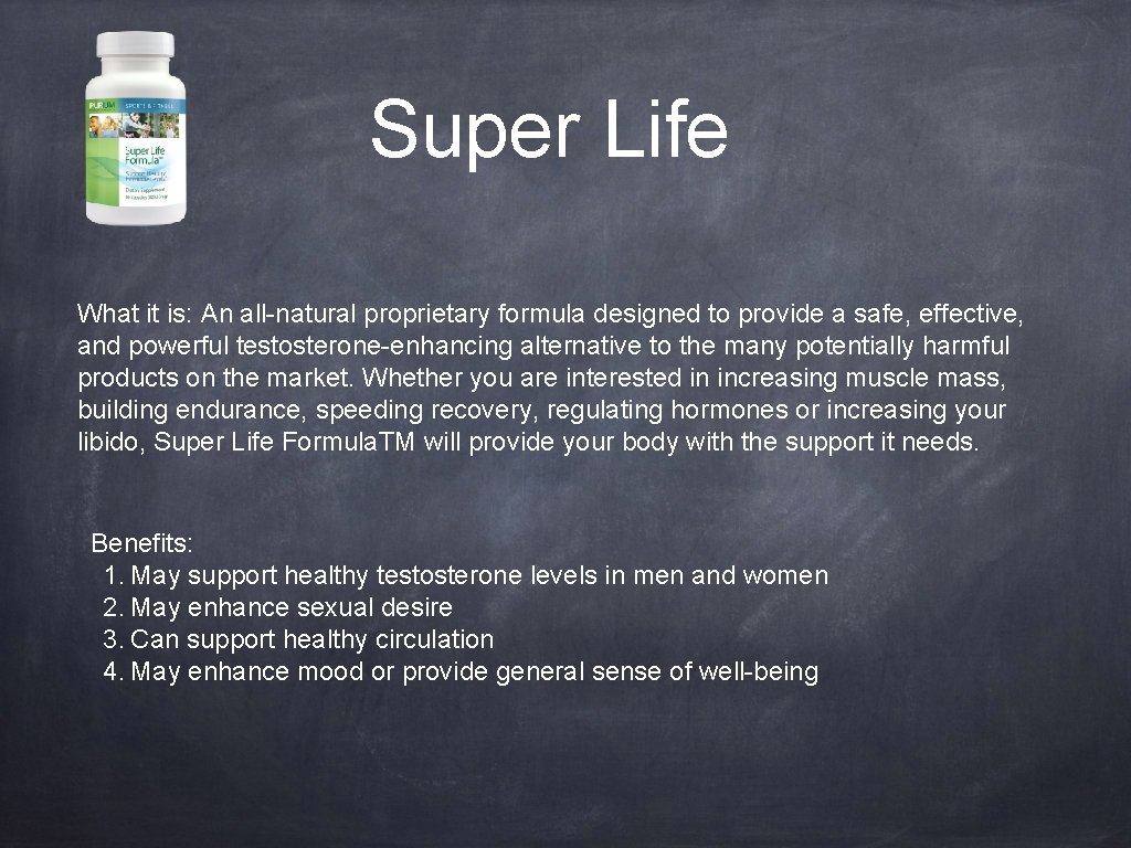 Super Life What it is: An all-natural proprietary formula designed to provide a safe,