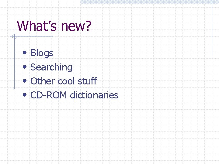 What’s new? • • Blogs Searching Other cool stuff CD-ROM dictionaries 