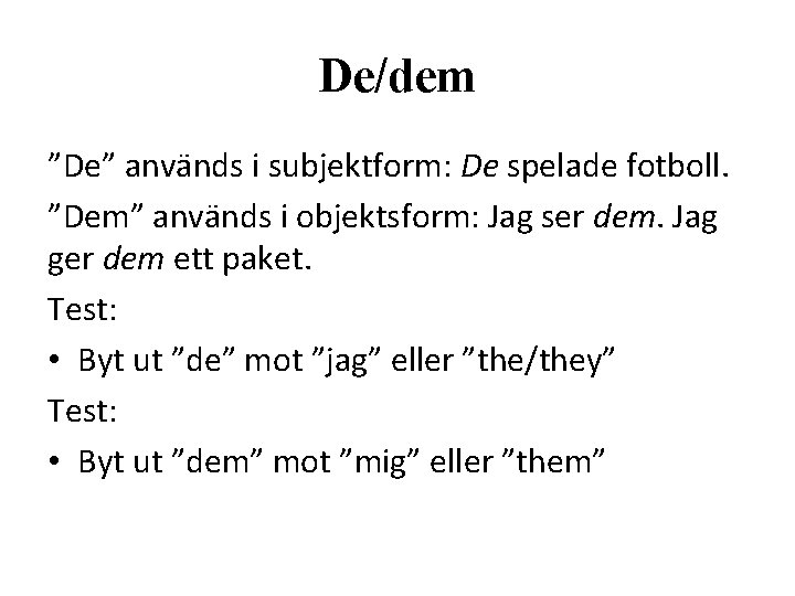 De/dem ”De” används i subjektform: De spelade fotboll. ”Dem” används i objektsform: Jag ser